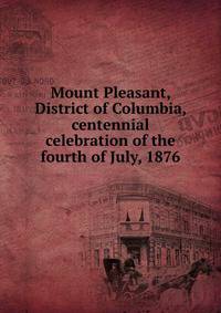 Mount Pleasant, District of Columbia, centennial celebration of the fourth of July, 1876