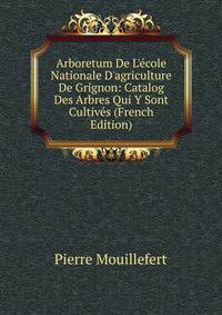 Arboretum De L'?cole Nationale D'agriculture De Grignon: Catalog Des Arbres Qui Y Sont Cultiv?s (French Edition)