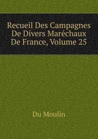 Recueil Des Campagnes De Divers Marechaux De France, Volume 25