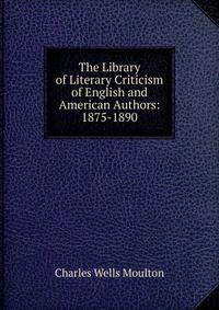 The Library of Literary Criticism of English and American Authors: 1875-1890