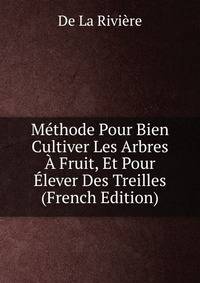 Methode Pour Bien Cultiver Les Arbres A Fruit, Et Pour Elever Des Treilles (French Edition)