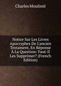 Notice Sur Les Livres Apocryphes De L'ancien Testament, En R?ponse ? La Question: Faut-Il Les Supprimer? (French Edition)