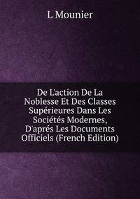 De L'action De La Noblesse Et Des Classes Sup?rieures Dans Les Soci?t?s Modernes, D'apr?s Les Documents Officiels (French Edition)
