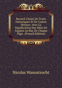 Recueil Choisi De Traits Historiques Et De Contes Moraux: Avec La Signification Des Mots En Anglais Au Bas De Chaque Page . (French Edition)