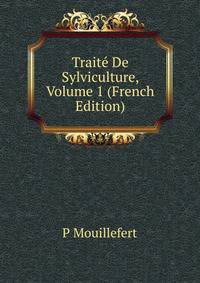 Traite De Sylviculture, Volume 1 (French Edition)