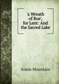 'a Wreath of Rue', for Lent: And the Sacred Lake