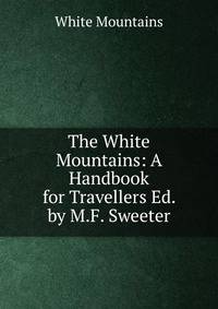 The White Mountains: A Handbook for Travellers Ed. by M.F. Sweeter.