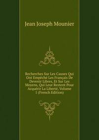 Recherches Sur Les Causes Qui Ont Empeche Les Francais De Devenir Libres, Et Sur Les Moyens, Qui Leur Restent Pour Acquerir La Liberte, Volume 1 (French Edition)