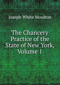 The Chancery Practice of the State of New York, Volume 1