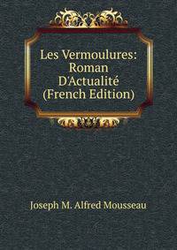 Les Vermoulures: Roman D'Actualit? (French Edition)
