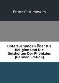 Untersuchungen Uber Die Religion Und Die Gottheiten Der Phonizier. (German Edition)