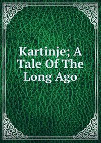 Kartinje; A Tale Of The Long Ago
