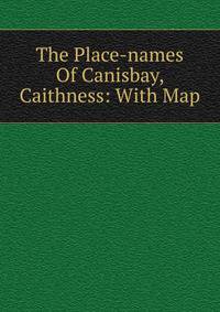 The Place-names Of Canisbay, Caithness: With Map
