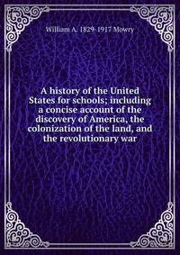A history of the United States for schools; including a concise account of the discovery of America, the colonization of the land, and the revolutionary war