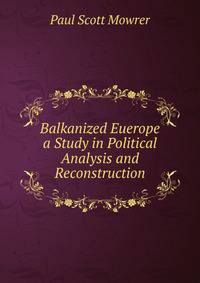 Balkanized Euerope a Study in Political Analysis and Reconstruction