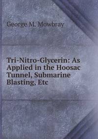 Tri-Nitro-Glycerin: As Applied in the Hoosac Tunnel, Submarine Blasting, Etc