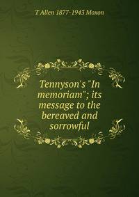Tennyson's "In memoriam"; its message to the bereaved and sorrowful