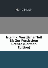 Islamik: Westlicher Teil Bis Zur Persischen Grenze (German Edition)