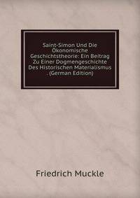 Saint-Simon Und Die Okonomische Geschichtstheorie: Ein Beitrag Zu Einer Dogmengeschichte Des Historischen Materialismus . (German Edition)