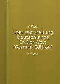 Uber Die Stellung Deutschlands In Der Welt (German Edition)
