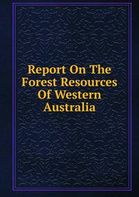 Report On The Forest Resources Of Western Australia