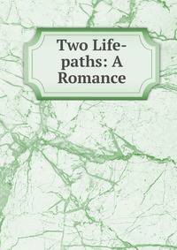 Two Life-paths: A Romance