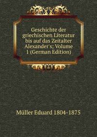 Geschichte der griechischen Literatur bis auf das Zeitalter Alexander's; Volume 1 (German Edition)