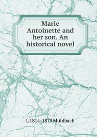 Marie Antoinette and her son. An historical novel