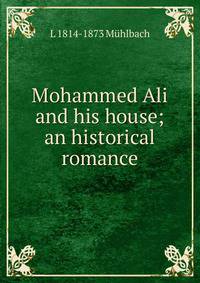 Mohammed Ali and his house; an historical romance