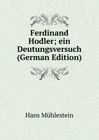 Ferdinand Hodler; ein Deutungsversuch (German Edition)