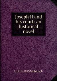 Joseph II and his court: an historical novel