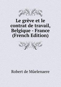 Le greve et le contrat de travail, Belgique - France (French Edition)