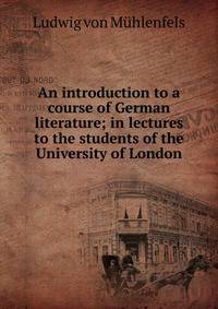 An introduction to a course of German literature; in lectures to the students of the University of London