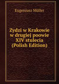Zydzi w Krakowie w drugiej poowie XIV stulecia (Polish Edition)
