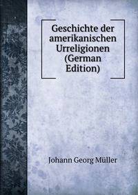 Geschichte der amerikanischen Urreligionen (German Edition)