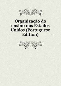 Organizacao do ensino nos Estados Unidos (Portuguese Edition)