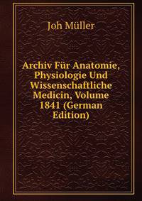 Archiv Fur Anatomie, Physiologie Und Wissenschaftliche Medicin, Volume 1841 (German Edition)