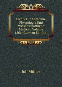 Archiv Fur Anatomie, Physiologie Und Wissenschaftliche Medicin, Volume 1861 (German Edition)