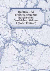 Quellen Und Erorterungen Zur Bayerischen Geschichte, Volume 1 (Latin Edition)
