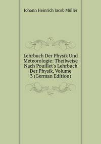 Lehrbuch Der Physik Und Meteorologie: Theilweise Nach Pouillet's Lehrbuch Der Physik, Volume 3 (German Edition)