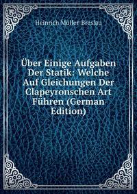 Uber Einige Aufgaben Der Statik: Welche Auf Gleichungen Der Clapeyronschen Art Fuhren (German Edition)