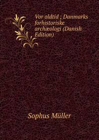 Vor oldtid ; Danmarks forhistoriske arch?ologi (Danish Edition)