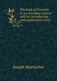 The book of Proverbs in an amended version: with an introduction and explanatory notes
