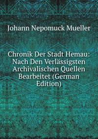 Chronik Der Stadt Hemau: Nach Den Verlassigsten Archivalischen Quellen Bearbeitet (German Edition)