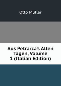 Aus Petrarca's Alten Tagen, Volume 1 (Italian Edition)