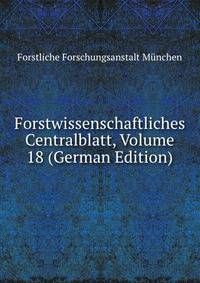Forstwissenschaftliches Centralblatt, Volume 18 (German Edition)