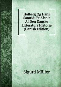 Holberg Og Hans Samtid: Et Afsnit Af Den Danske Litteraturs Historie (Danish Edition)