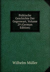 Politische Geschichte Der Gegenwart, Volume 29 (German Edition)