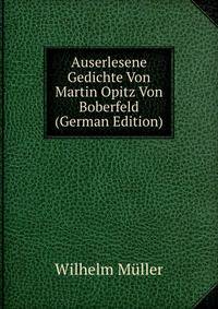 Auserlesene Gedichte Von Martin Opitz Von Boberfeld (German Edition)