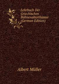 Lehrbuch Der Griechischen Buhnenalterthumer (German Edition)